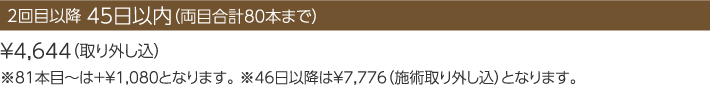 2回目以降 45日以内(両目合計80本まで)